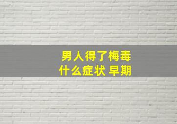 男人得了梅毒什么症状 早期